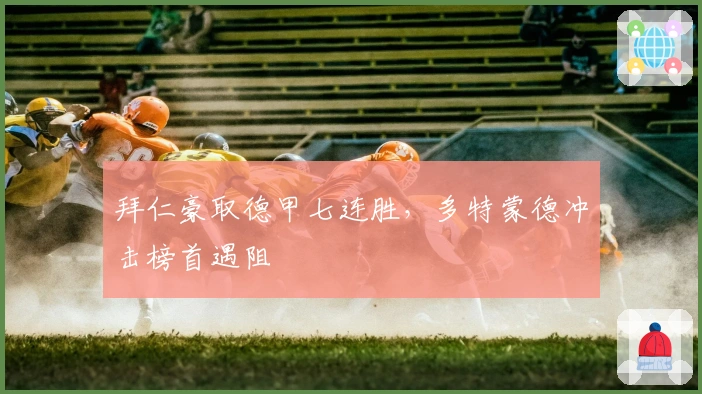 拜仁豪取德甲七连胜，多特蒙德冲击榜首遇阻