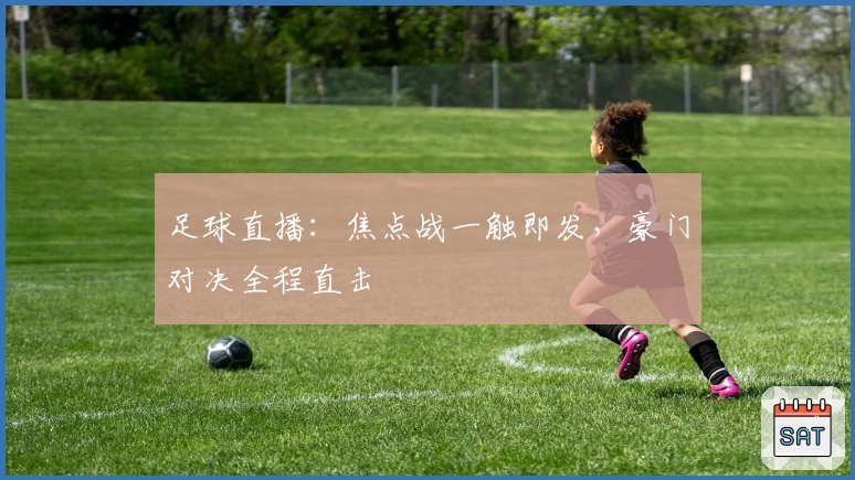 足球直播：焦点战一触即发，豪门对决全程直击